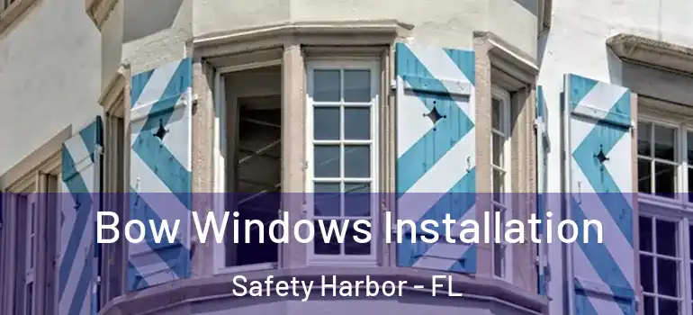 Bow Windows Installation Safety Harbor - FL