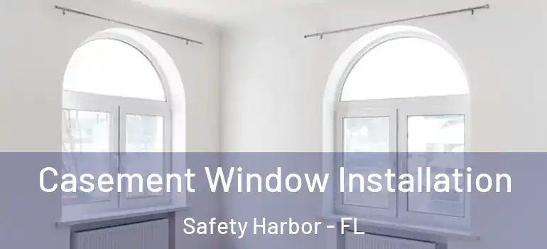 Casement Window Installation Safety Harbor - FL