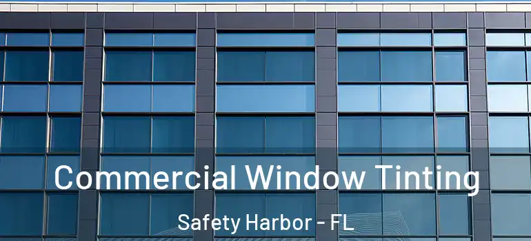 Commercial Window Tinting Safety Harbor - FL