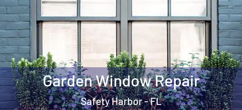Garden Window Repair Safety Harbor - FL