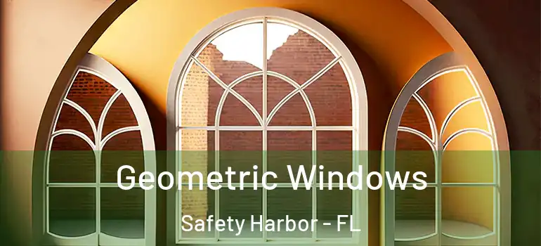 Geometric Windows Safety Harbor - FL