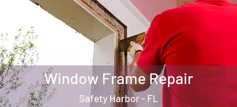 Window Frame Repair Safety Harbor - FL