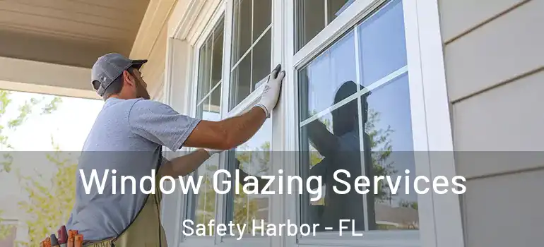Window Glazing Services Safety Harbor - FL