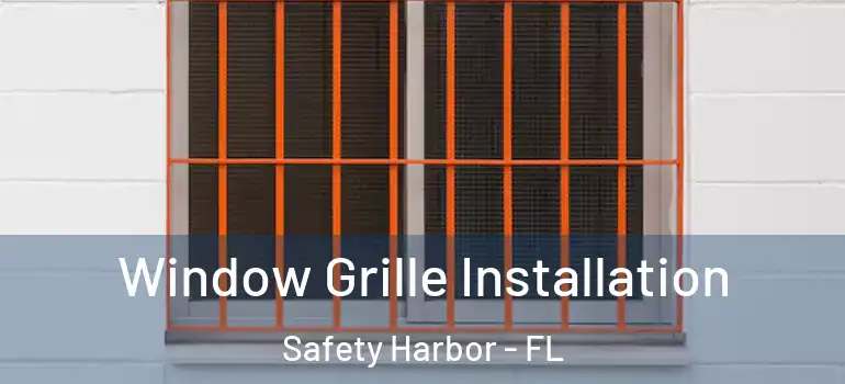 Window Grille Installation Safety Harbor - FL